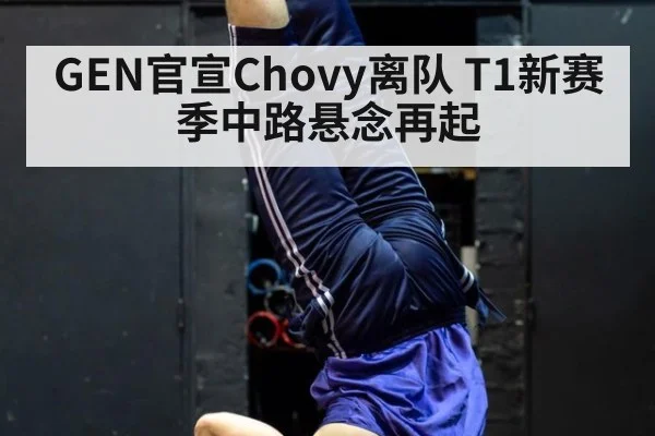 GEN官宣Chovy离队 T1新赛季中路悬念再起