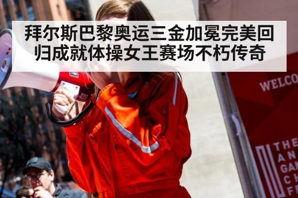 拜尔斯巴黎奥运三金加冕完美回归成就体操女王赛场不朽传奇